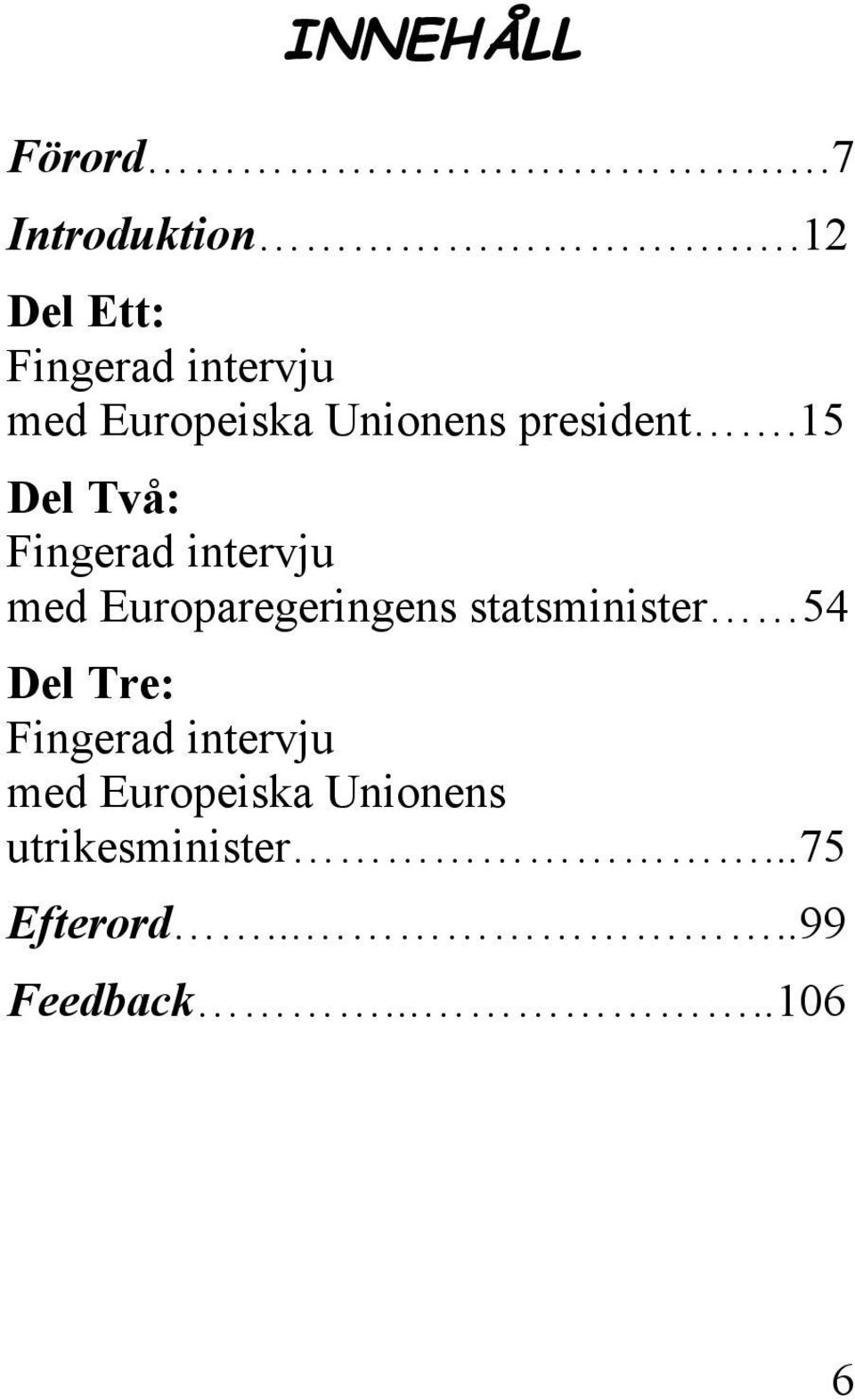 15 Del Två: Fingerad intervju med Europaregeringens statsminister