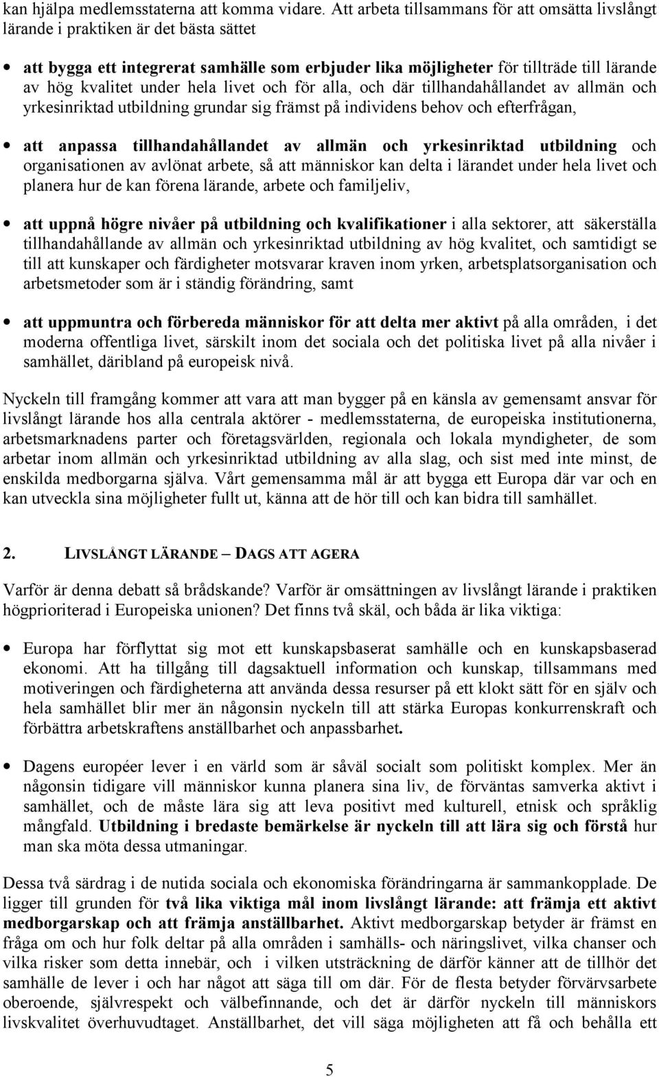 under hela livet och för alla, och där tillhandahållandet av allmän och yrkesinriktad utbildning grundar sig främst på individens behov och efterfrågan, att anpassa tillhandahållandet av allmän och