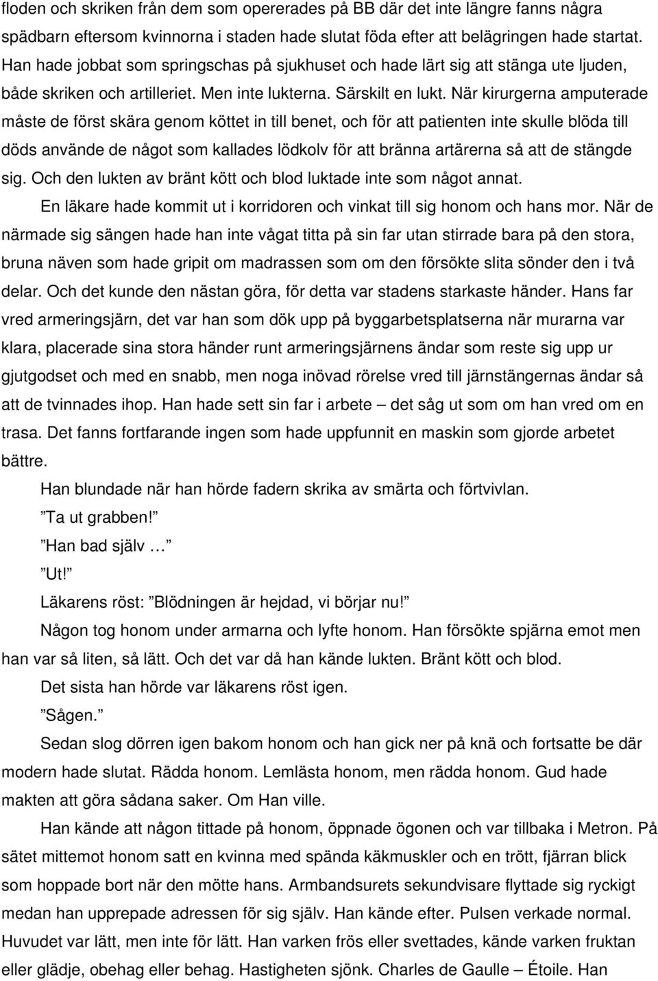 När kirurgerna amputerade måste de först skära genom köttet in till benet, och för att patienten inte skulle blöda till döds använde de något som kallades lödkolv för att bränna artärerna så att de