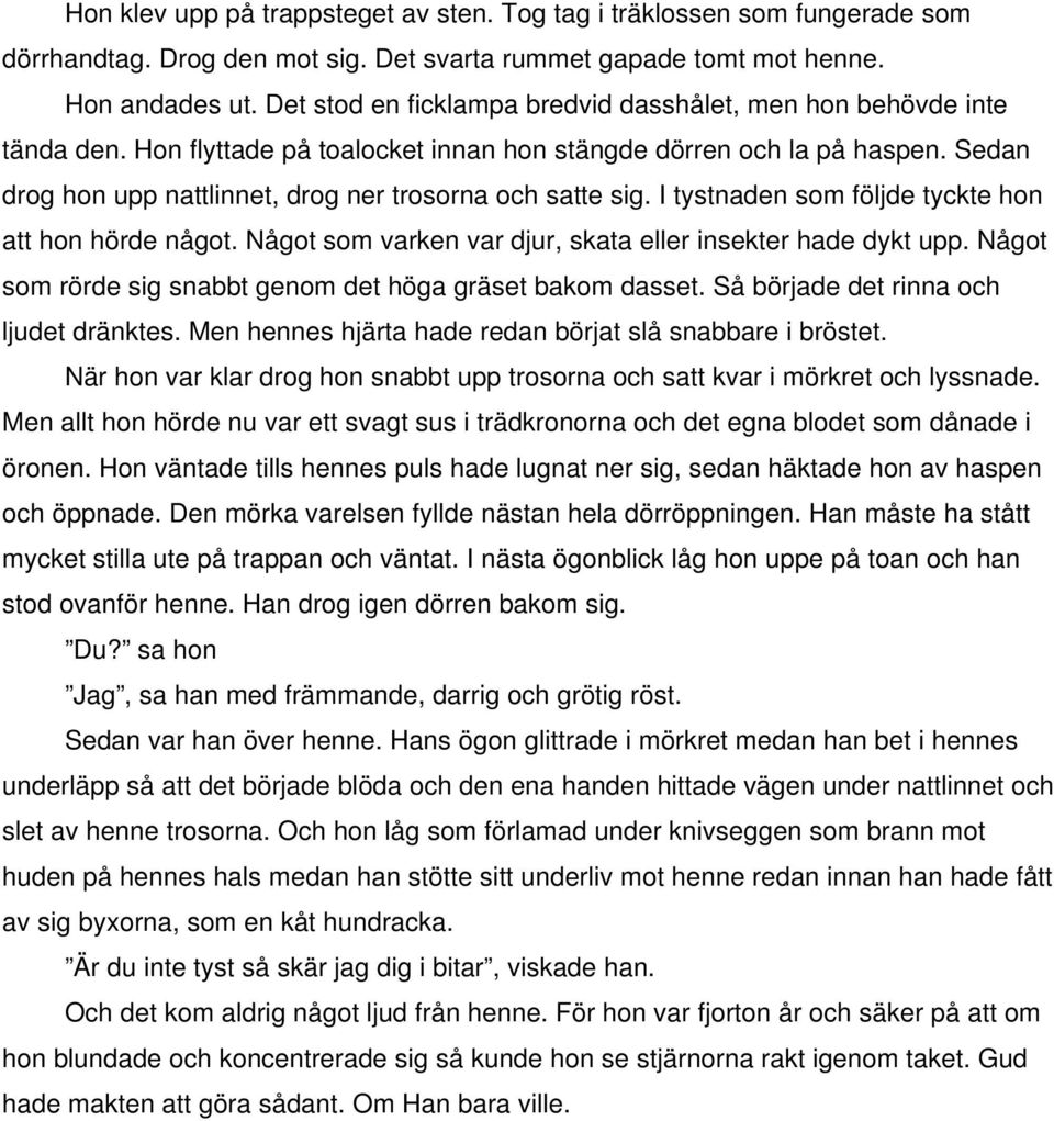 Sedan drog hon upp nattlinnet, drog ner trosorna och satte sig. I tystnaden som följde tyckte hon att hon hörde något. Något som varken var djur, skata eller insekter hade dykt upp.