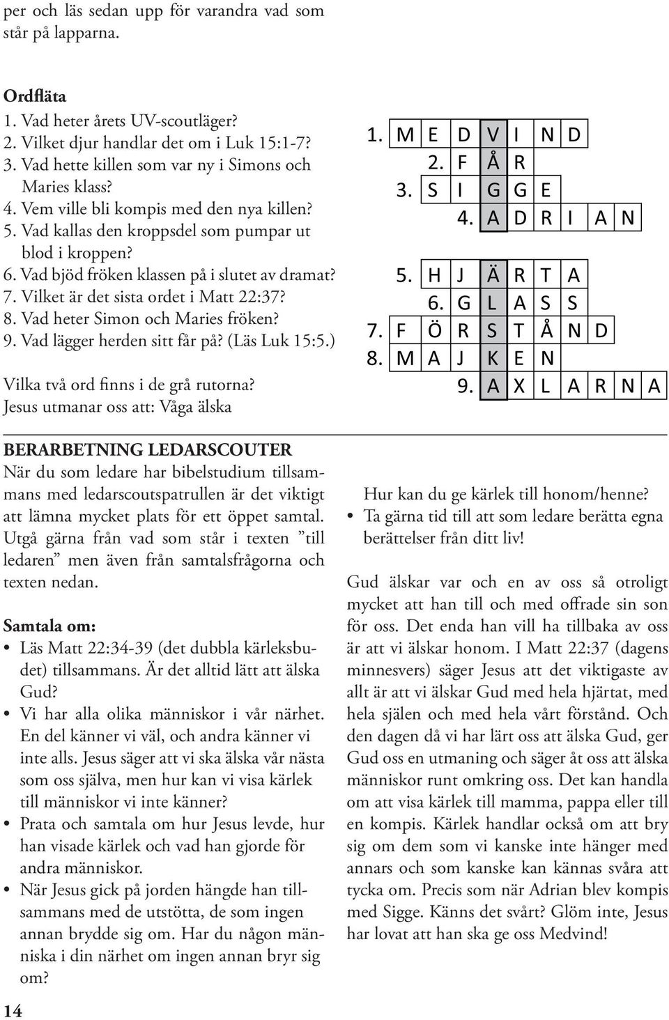 Vad bjöd fröken klassen på i slutet av dramat? 7. Vilket är det sista ordet i Matt 22:37? 8. Vad heter Simon och Maries fröken? 9. Vad lägger herden sitt får på? (Läs Luk 15:5.