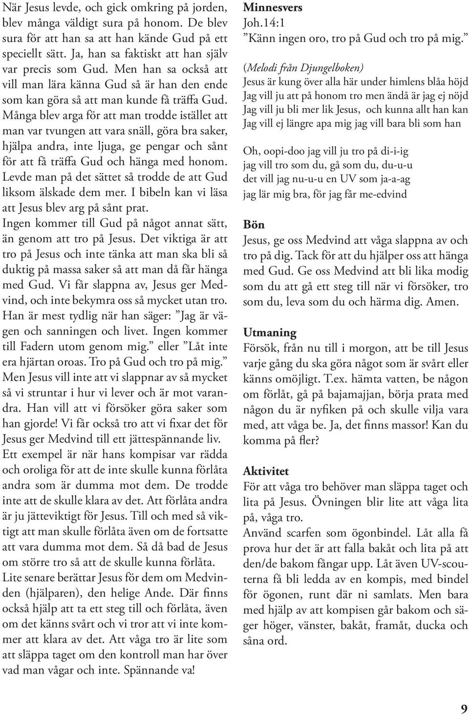 Många blev arga för att man trodde istället att man var tvungen att vara snäll, göra bra saker, hjälpa andra, inte ljuga, ge pengar och sånt för att få träffa Gud och hänga med honom.