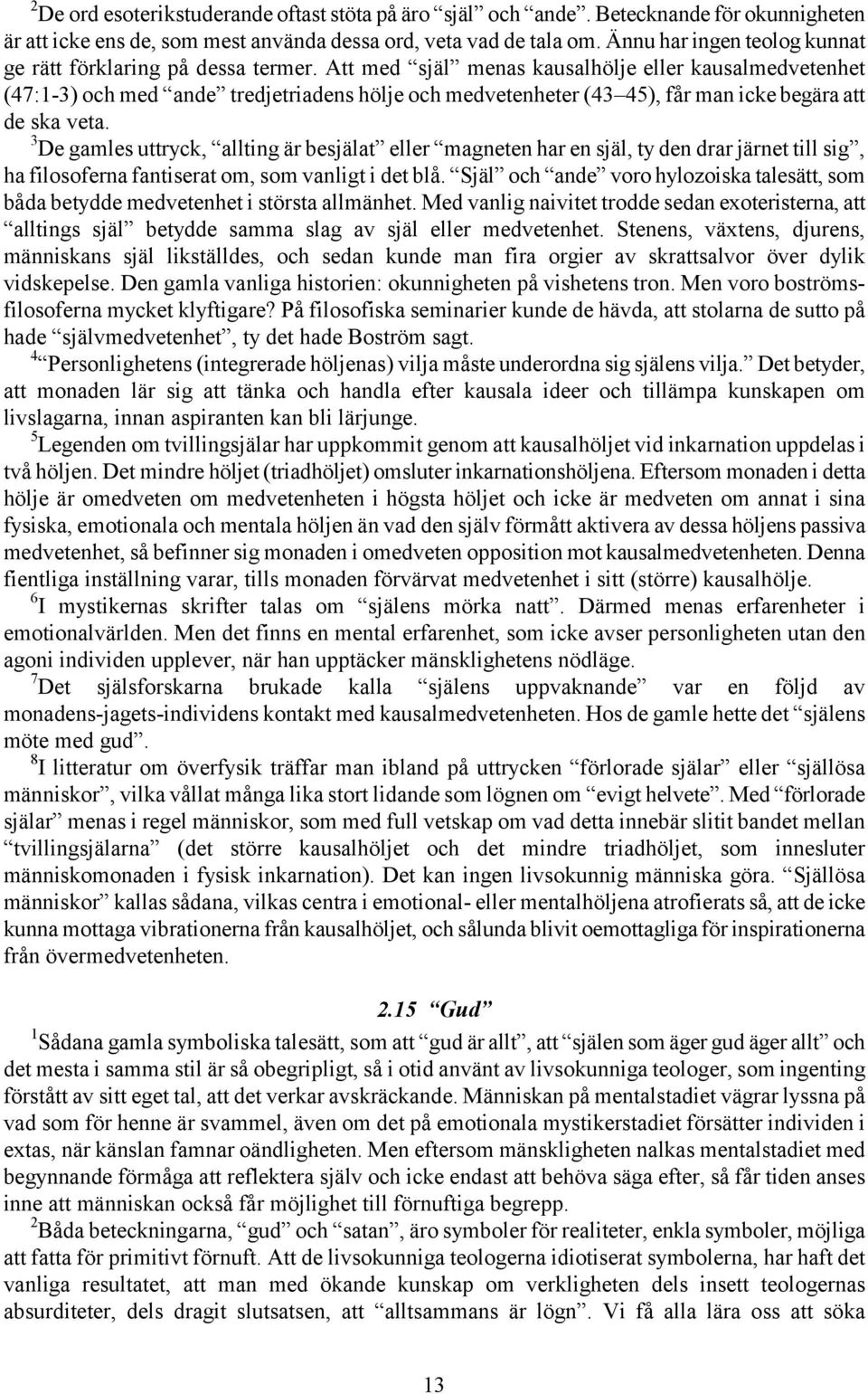 Att med själ menas kausalhölje eller kausalmedvetenhet (47:1-3) och med ande tredjetriadens hölje och medvetenheter (43 45), får man icke begära att de ska veta.