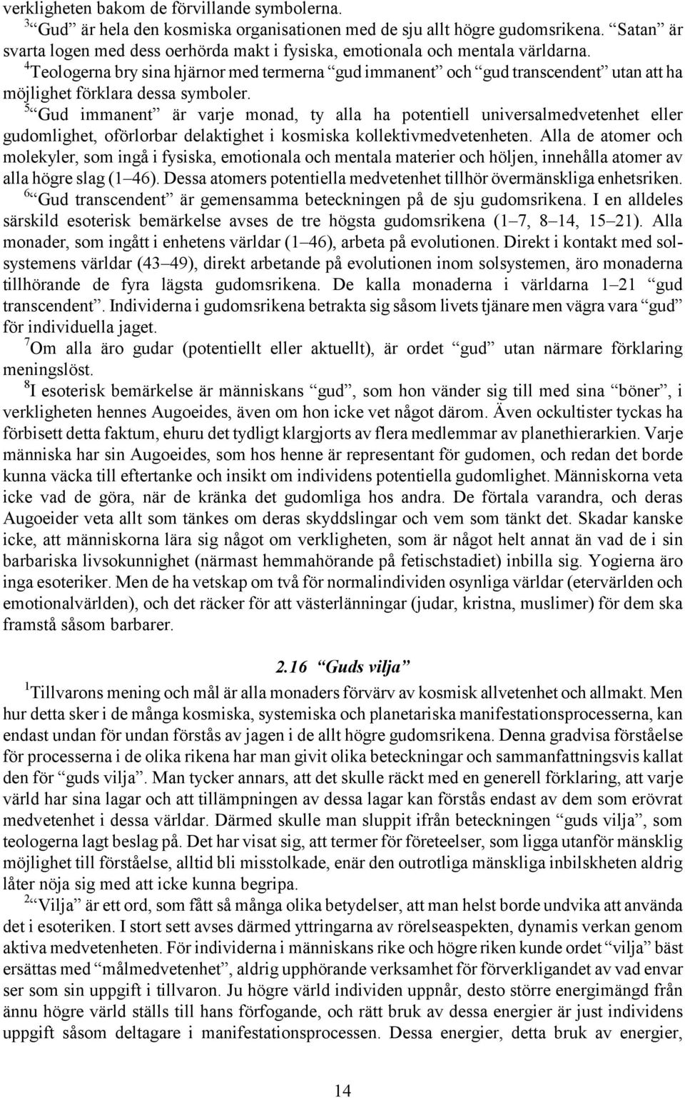 4 Teologerna bry sina hjärnor med termerna gud immanent och gud transcendent utan att ha möjlighet förklara dessa symboler.