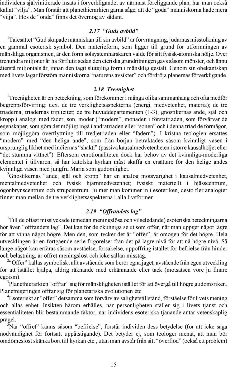 Den materieform, som ligger till grund för utformningen av mänskliga organismen, är den form solsystemhärskaren valde för sitt fysisk-atomiska hölje.