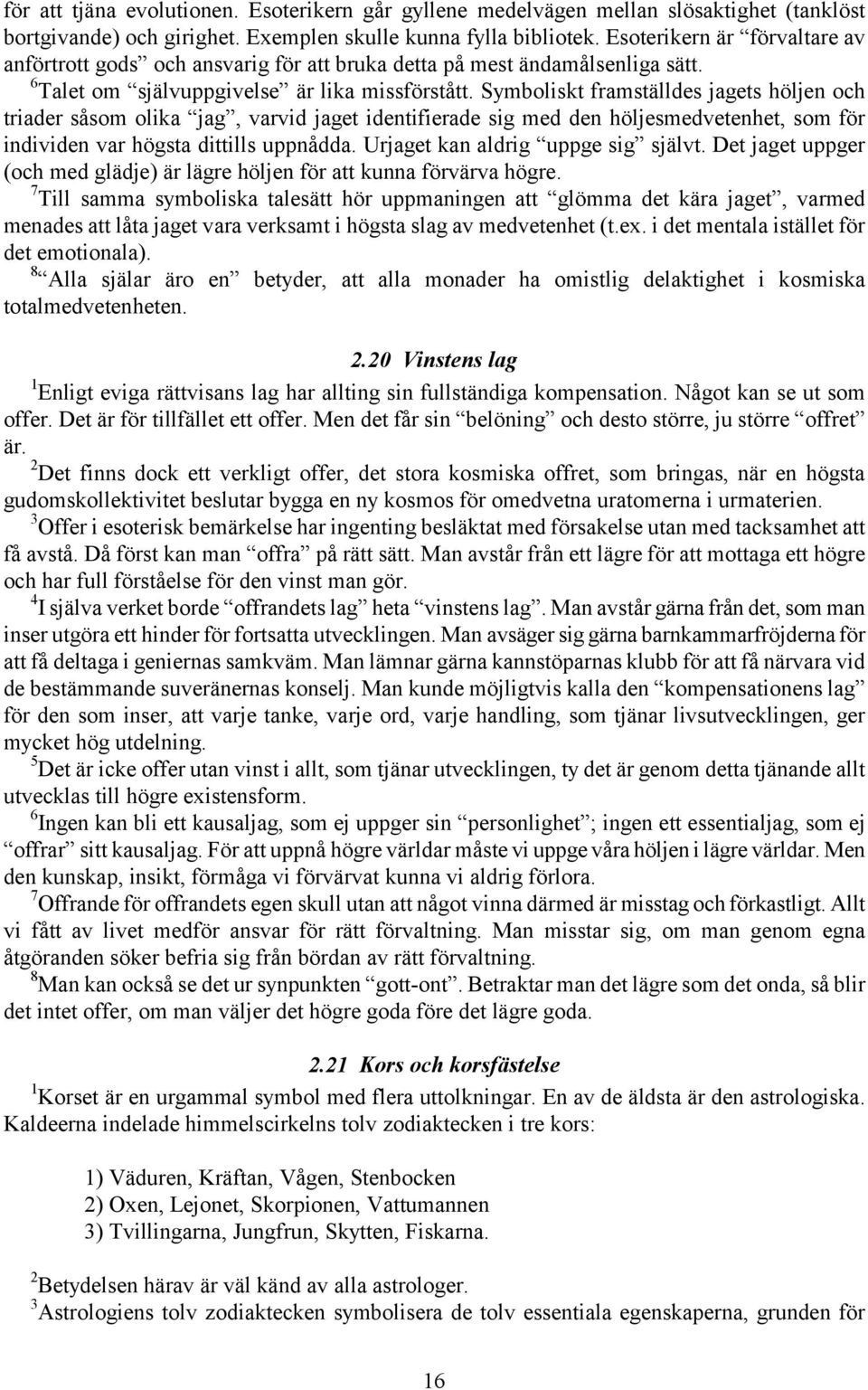 Symboliskt framställdes jagets höljen och triader såsom olika jag, varvid jaget identifierade sig med den höljesmedvetenhet, som för individen var högsta dittills uppnådda.