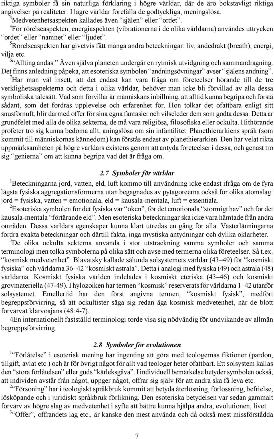 5 Rörelseaspekten har givetvis fått många andra beteckningar: liv, andedräkt (breath), energi, vilja etc. 6 Allting andas. Även själva planeten undergår en rytmisk utvidgning och sammandragning.