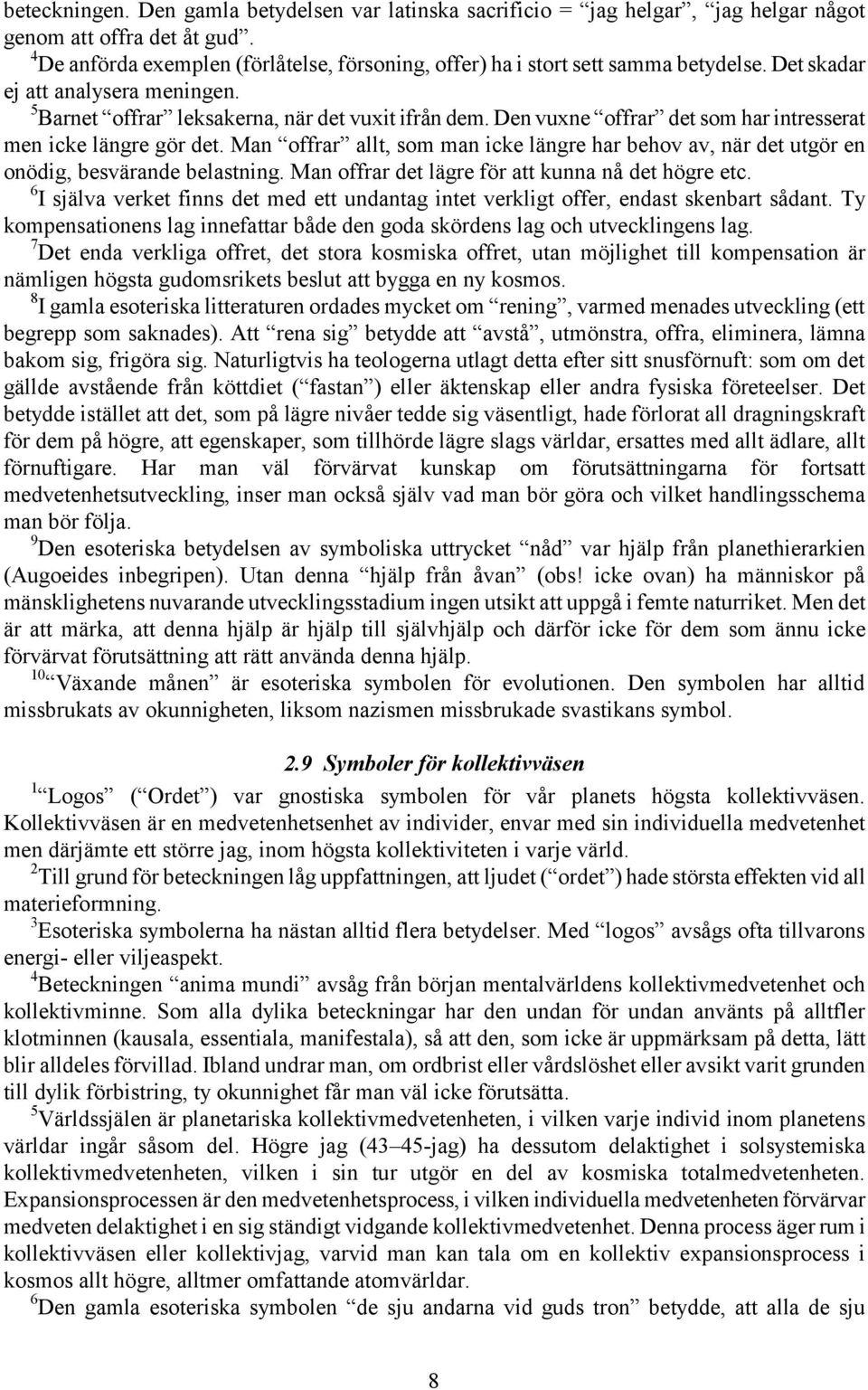 Den vuxne offrar det som har intresserat men icke längre gör det. Man offrar allt, som man icke längre har behov av, när det utgör en onödig, besvärande belastning.