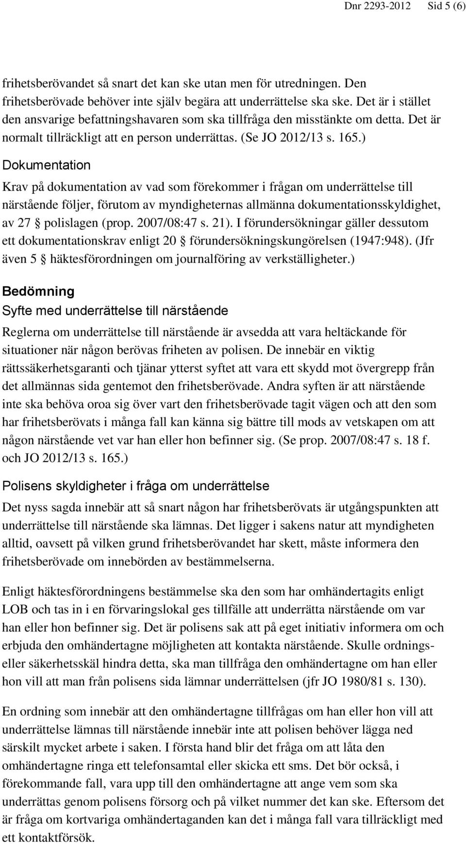 ) Dokumentation Krav på dokumentation av vad som förekommer i frågan om underrättelse till närstående följer, förutom av myndigheternas allmänna dokumentationsskyldighet, av 27 polislagen (prop.