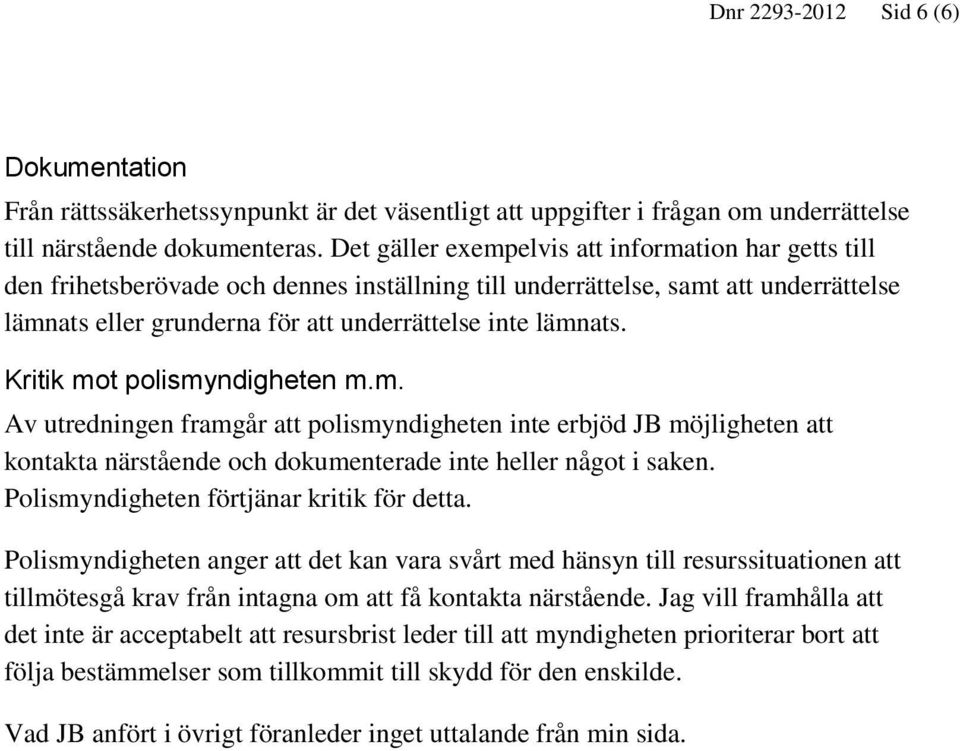 Kritik mot polismyndigheten m.m. Av utredningen framgår att polismyndigheten inte erbjöd JB möjligheten att kontakta närstående och dokumenterade inte heller något i saken.