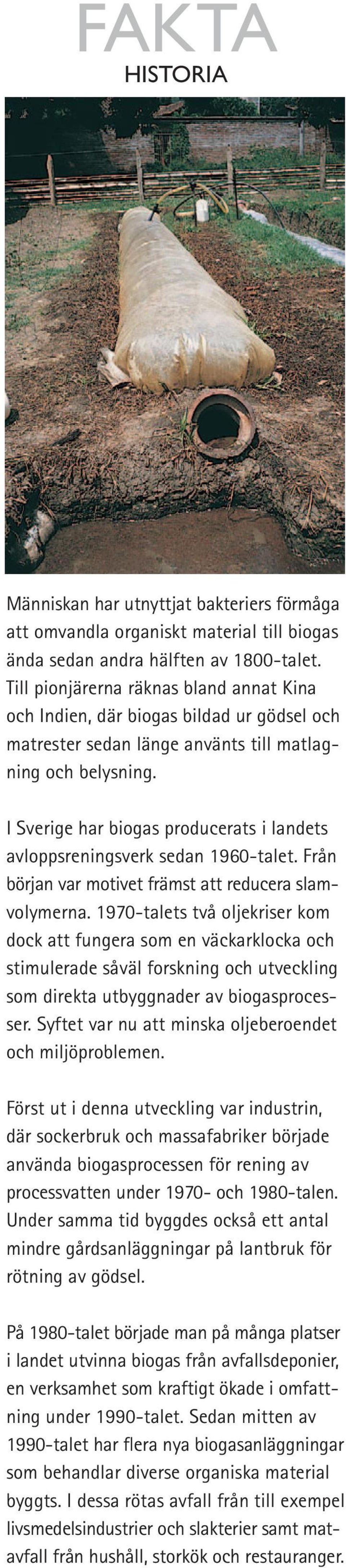 I Sverige har biogas producerats i landets avloppsreningsverk sedan 1960-talet. Från början var motivet främst att reducera slamvolymerna.