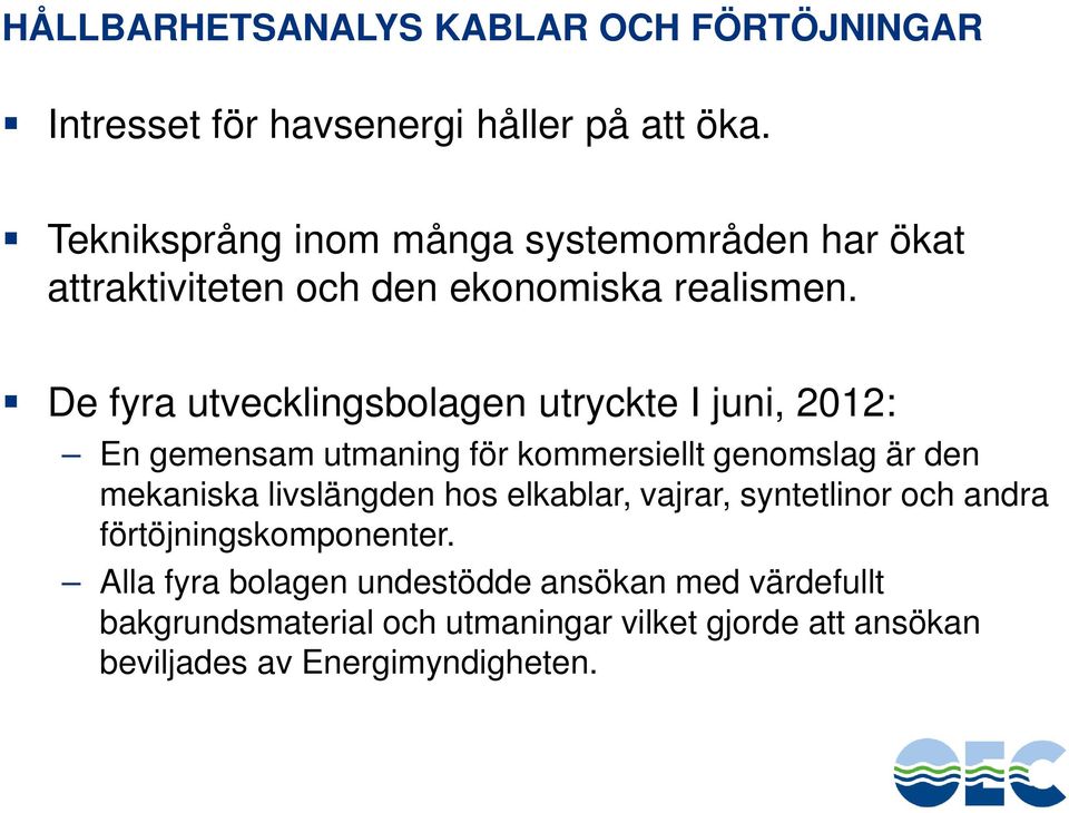 De fyra utvecklingsbolagen utryckte I juni, 2012: En gemensam utmaning för kommersiellt genomslag är den mekaniska livslängden