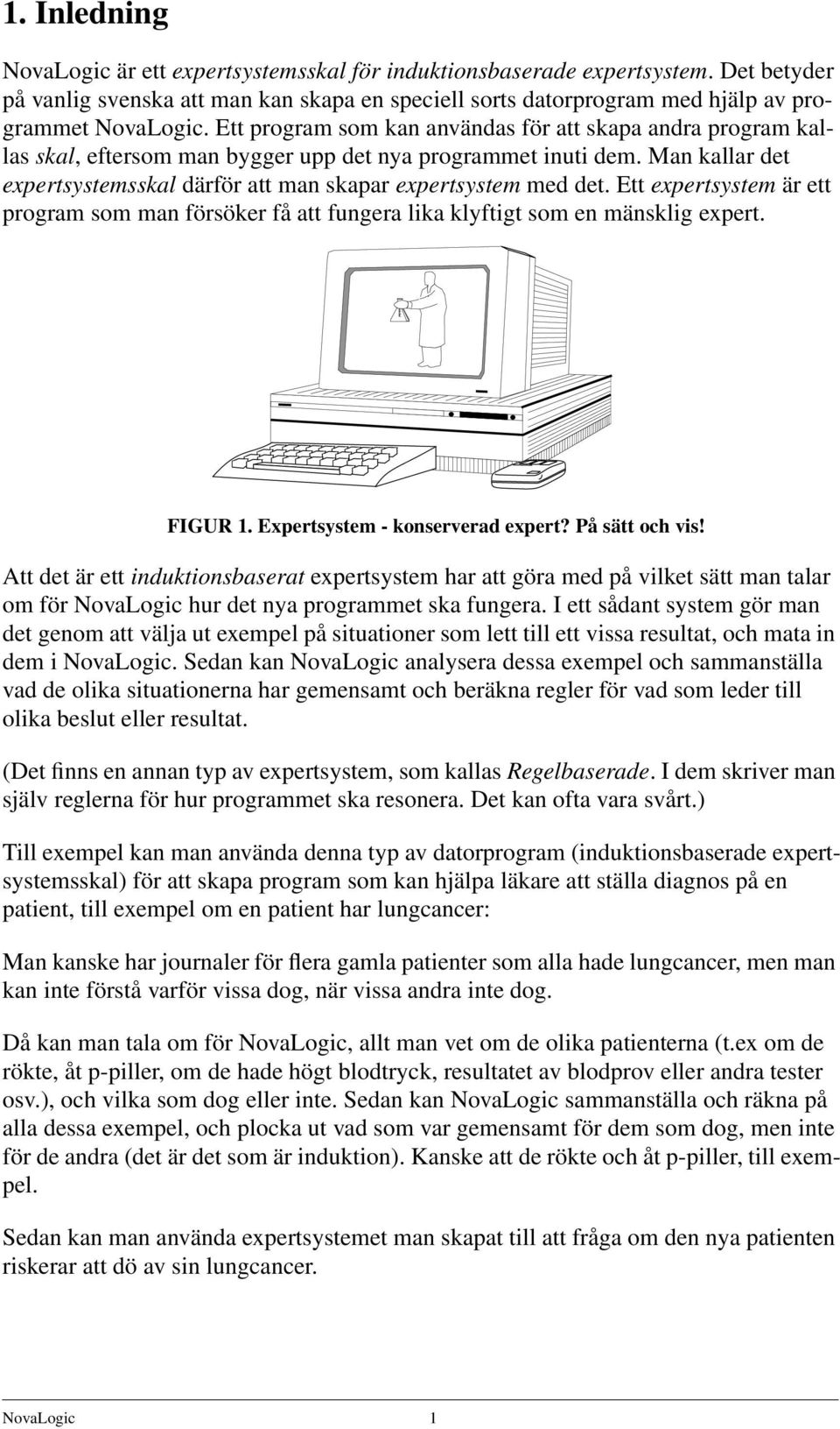 Ett expertsystem är ett program som man försöker få att fungera lika klyftigt som en mänsklig expert. FIGUR 1. Expertsystem - konserverad expert? På sätt och vis!