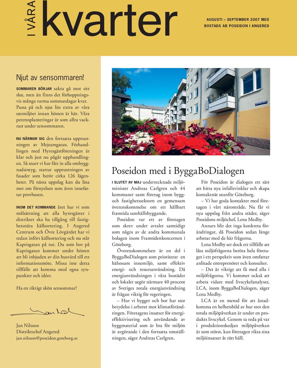 Förhandlingen med Hyresgästföreningen är klar och just nu pågår upphandlingen. Så snart vi har fått in alla ombyggnadsintyg, startar upprustningen av fasader som berör cirka 126 lägenheter.