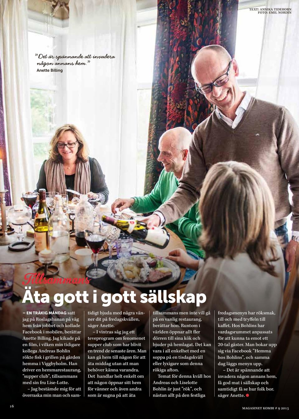 Jag kikade på en film, i vilken min tidigare kollega Andreas Bohlin rökte fisk i grillen på gården hemma i Viggbyholm. Han driver en hemmarestaurang, supper club, tillsammans med sin fru Lise-Lotte.