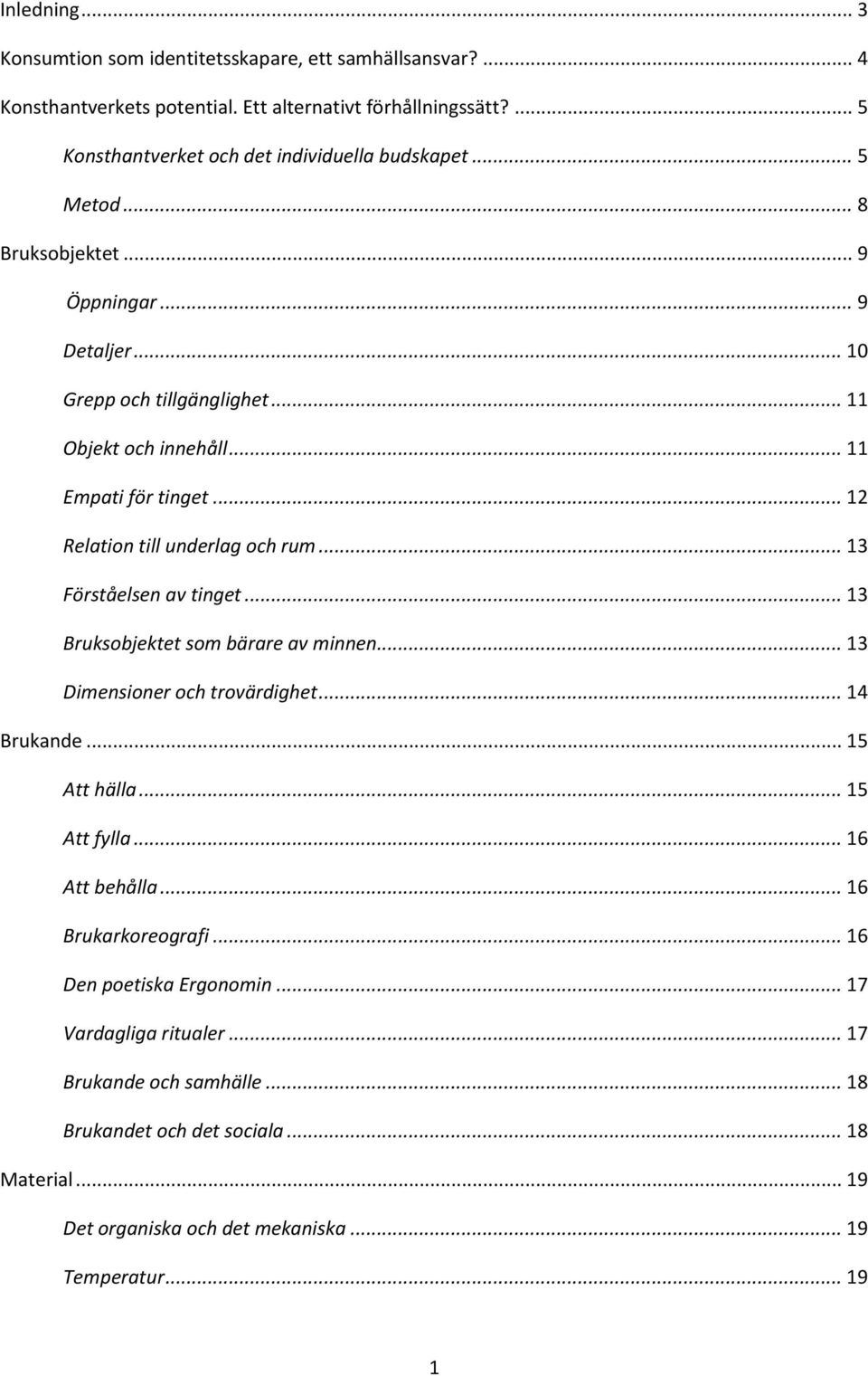 .. 13 Förståelsen av tinget... 13 Bruksobjektet som bärare av minnen... 13 Dimensioner och trovärdighet... 14 Brukande... 15 Att hälla... 15 Att fylla... 16 Att behålla.