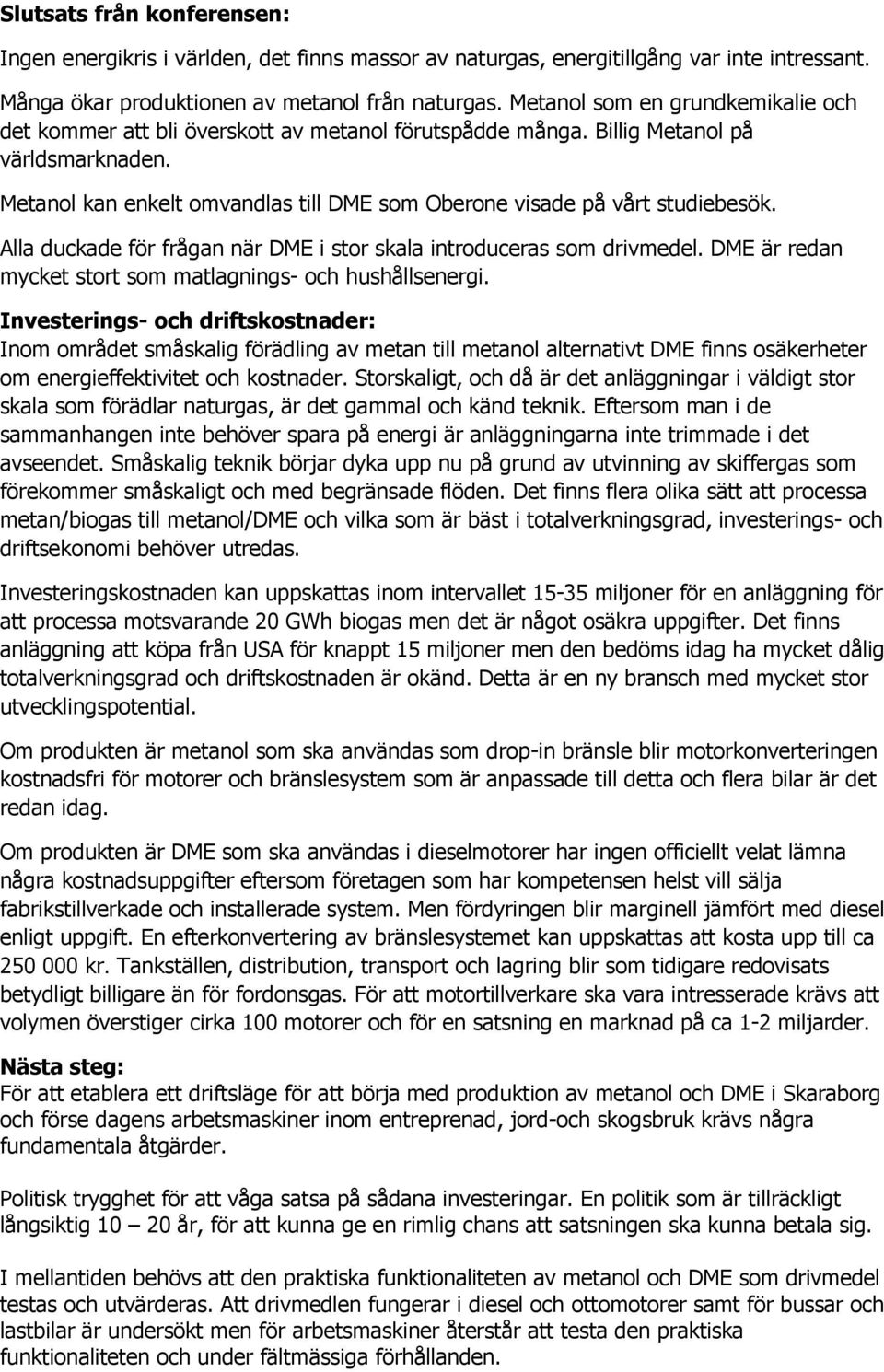 Metanol kan enkelt omvandlas till DME som Oberone visade på vårt studiebesök. Alla duckade för frågan när DME i stor skala introduceras som drivmedel.