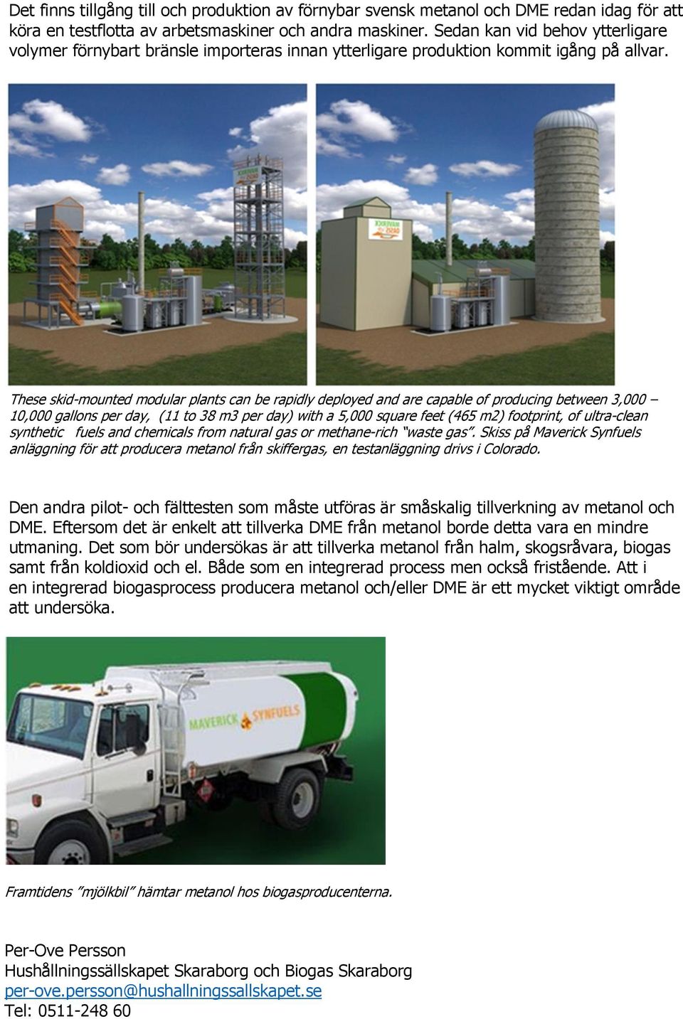 These skid-mounted modular plants can be rapidly deployed and are capable of producing between 3,000 10,000 gallons per day, (11 to 38 m3 per day) with a 5,000 square feet (465 m2) footprint, of