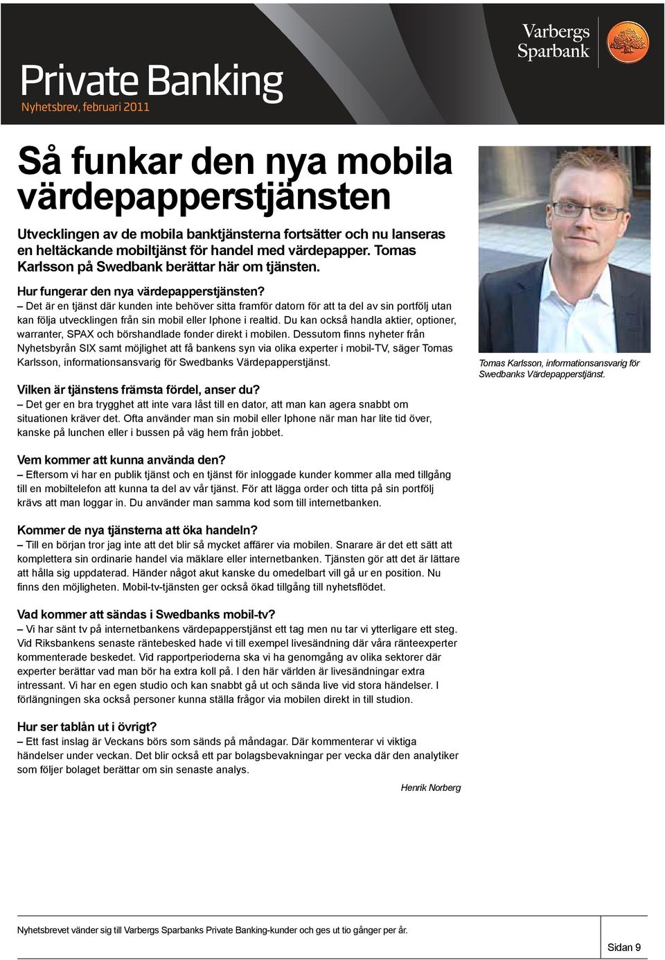 Det är en tjänst där kunden inte behöver sitta framför datorn för att ta del av sin portfölj utan kan följa utvecklingen från sin mobil eller Iphone i realtid.