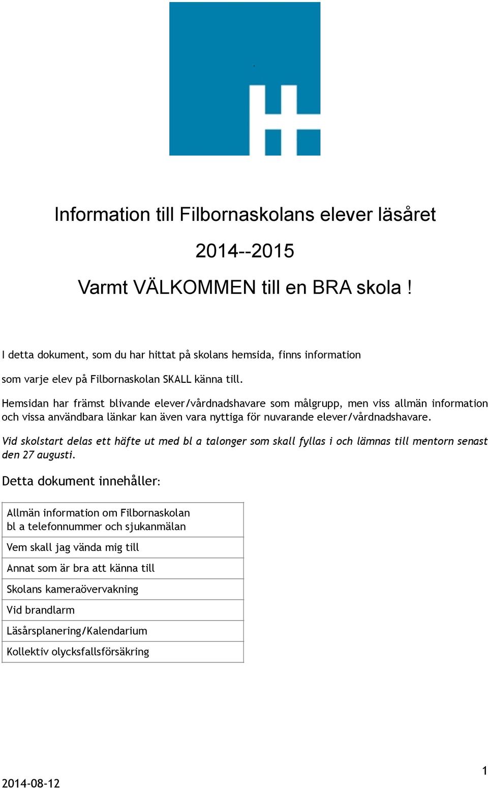 Hemsidan har främst blivande elever/vårdnadshavare som målgrupp, men viss allmän information och vissa användbara länkar kan även vara nyttiga för nuvarande elever/vårdnadshavare.