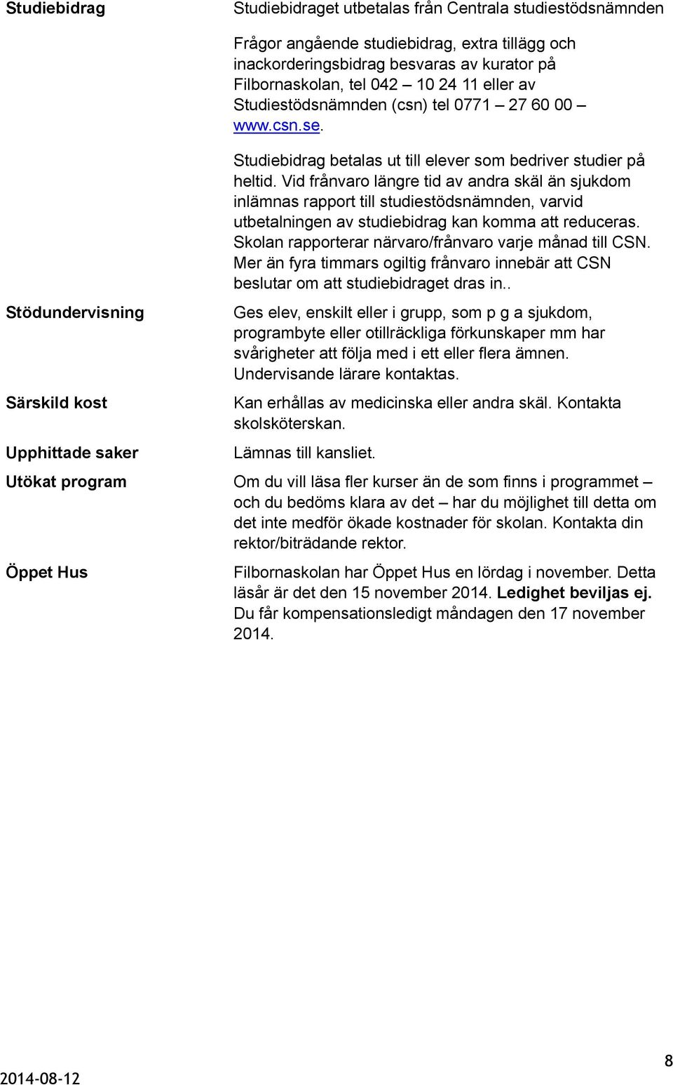 Vid frånvaro längre tid av andra skäl än sjukdom inlämnas rapport till studiestödsnämnden, varvid utbetalningen av studiebidrag kan komma att reduceras.