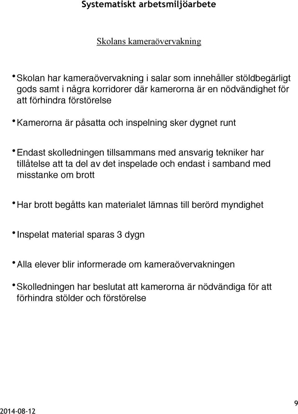 tekniker har tillåtelse att ta del av det inspelade och endast i samband med misstanke om brott Har brott begåtts kan materialet lämnas till berörd myndighet