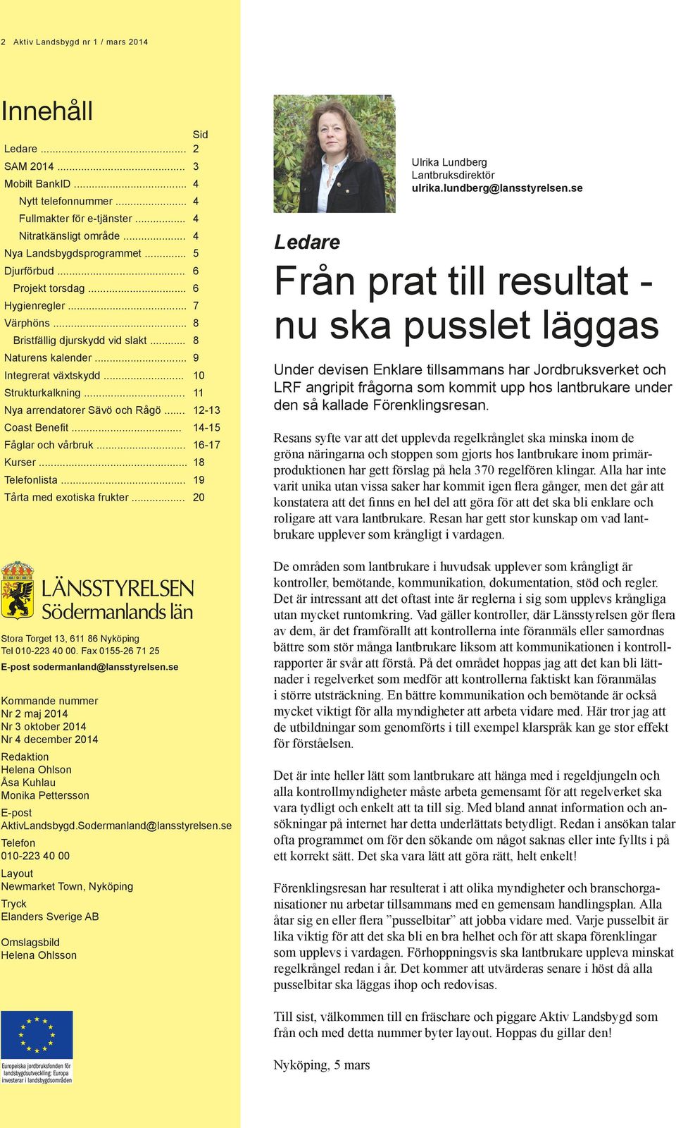 .. Fåglar och vårbruk... Kurser... 18 Telefonlista... Tårta med exotiska frukter... Stora Torget 13, 611 86 Nyköping Tel 010-223 40 00. Fax 0155-26 71 25 E-post sodermanland@lansstyrelsen.