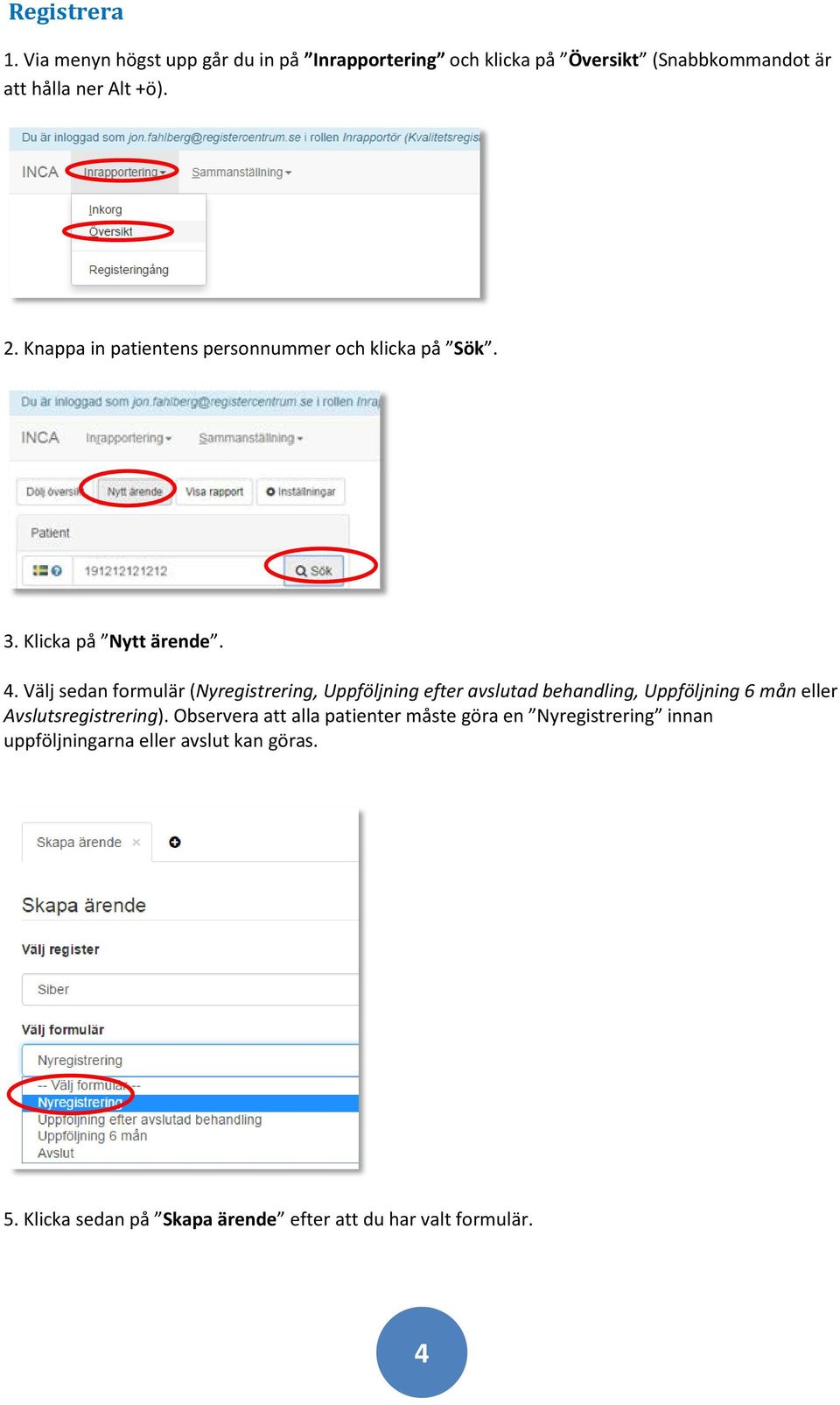 Välj sedan formulär (Nyregistrering, Uppföljning efter avslutad behandling, Uppföljning 6 mån eller Avslutsregistrering).