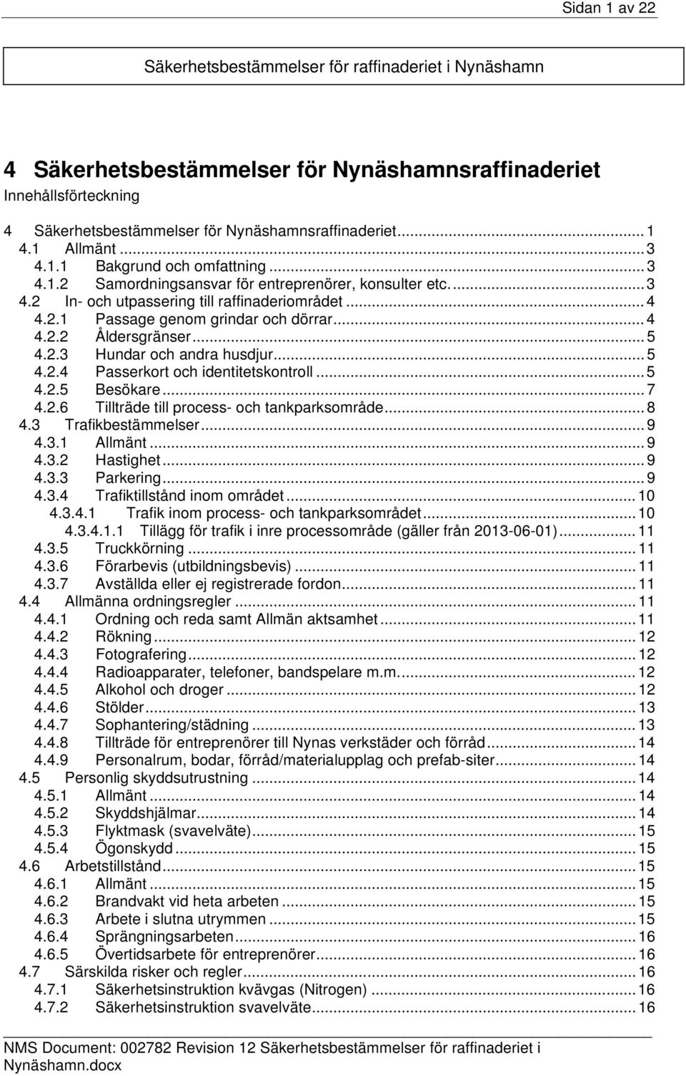 .. 4 4.2.2 Åldersgränser... 5 4.2.3 Hundar och andra husdjur... 5 4.2.4 Passerkort och identitetskontroll... 5 4.2.5 Besökare... 7 4.2.6 Tillträde till process- och tankparksområde... 8 4.