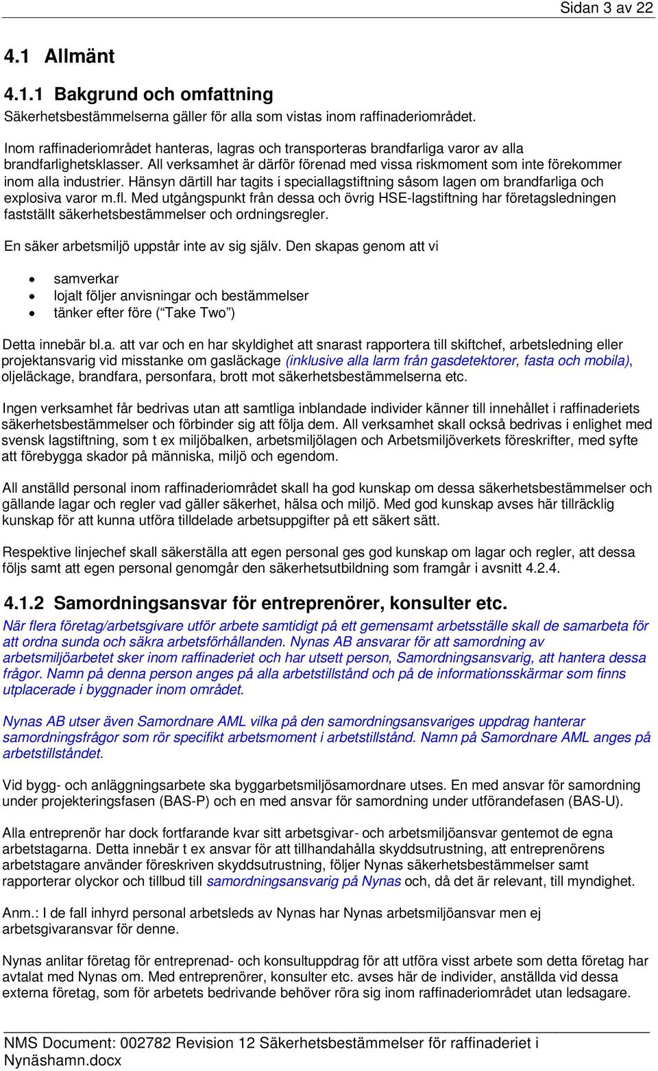 All verksamhet är därför förenad med vissa riskmoment som inte förekommer inom alla industrier. Hänsyn därtill har tagits i speciallagstiftning såsom lagen om brandfarliga och explosiva varor m.fl.