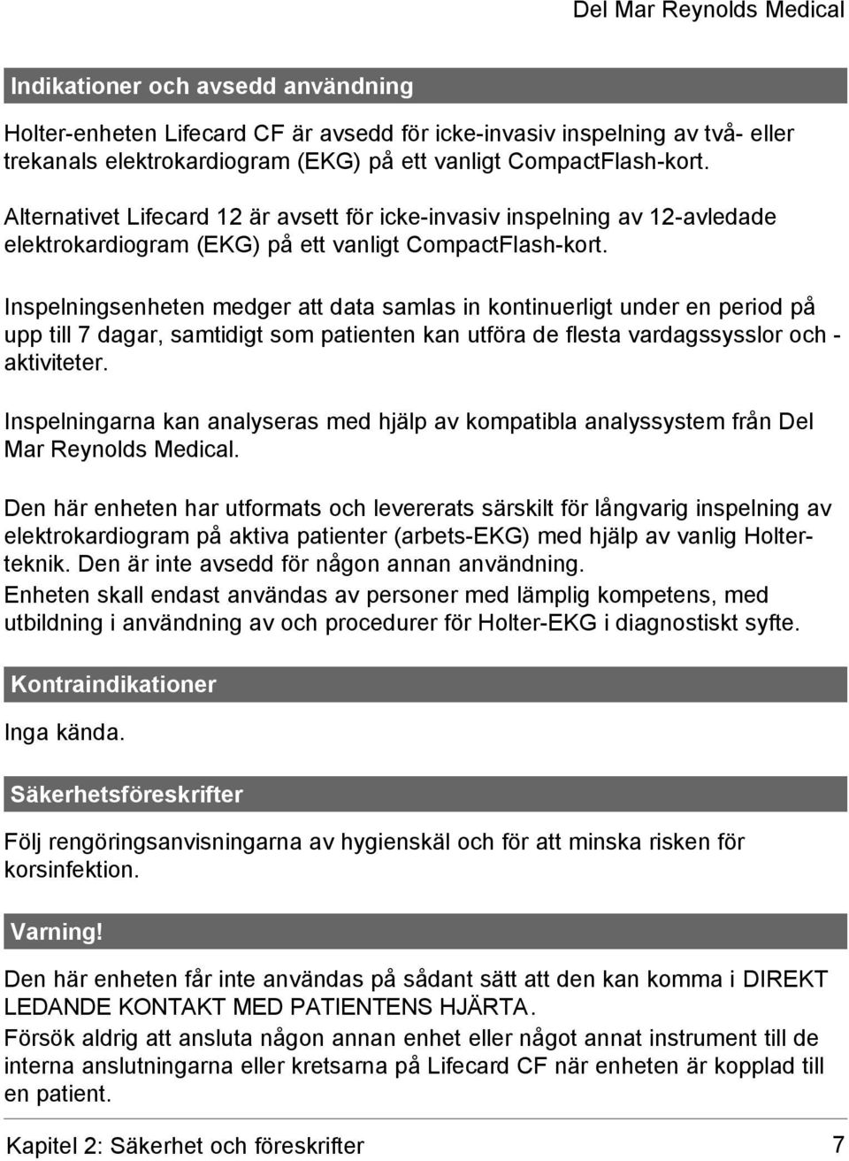 Inspelningsenheten medger att data samlas in kontinuerligt under en period på upp till 7 dagar, samtidigt som patienten kan utföra de flesta vardagssysslor och - aktiviteter.