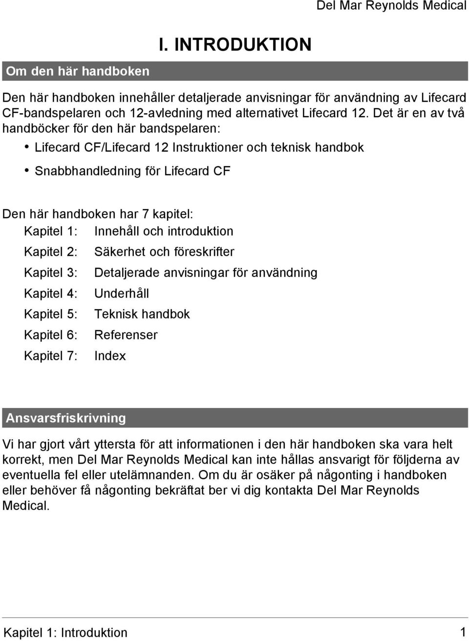 och introduktion Kapitel 2: Kapitel 3: Kapitel 4: Kapitel 5: Kapitel 6: Kapitel 7: Säkerhet och föreskrifter Detaljerade anvisningar för användning Underhåll Teknisk handbok Referenser Index