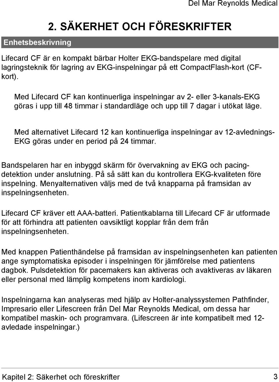 Med Lifecard CF kan kontinuerliga inspelningar av 2- eller 3-kanals-EKG göras i upp till 48 timmar i standardläge och upp till 7 dagar i utökat läge.