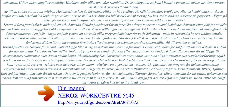 Jämför resultatet med andra kopieringsmaskiner och se skillnaden. Anpassa bildstorlek och placering Du kan ändra bildens utseende på papperet. - Flytta på bilden för att skapa bindningsmarginaler.