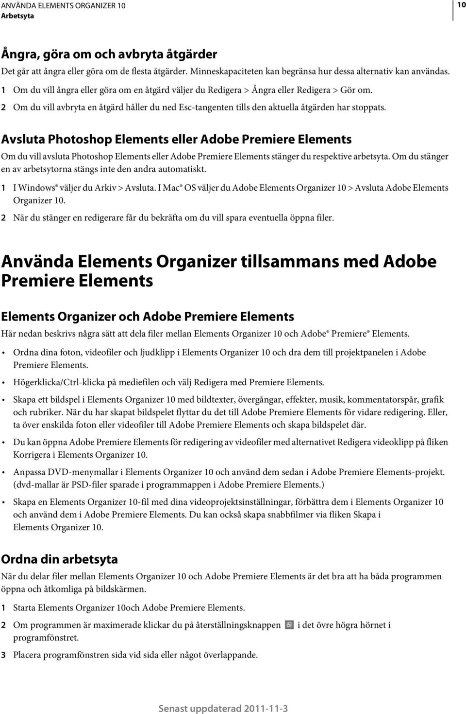 Avsluta Photoshop Elements eller Adobe Premiere Elements Om du vill avsluta Photoshop Elements eller Adobe Premiere Elements stänger du respektive arbetsyta.