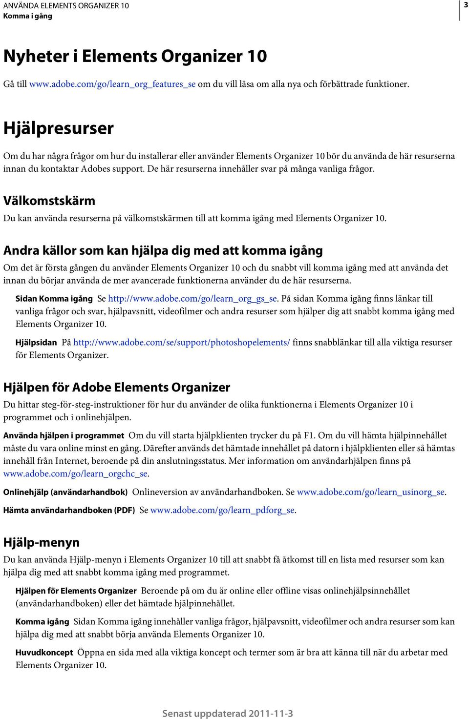 De här resurserna innehåller svar på många vanliga frågor. Välkomstskärm Du kan använda resurserna på välkomstskärmen till att komma igång med Elements Organizer 10.