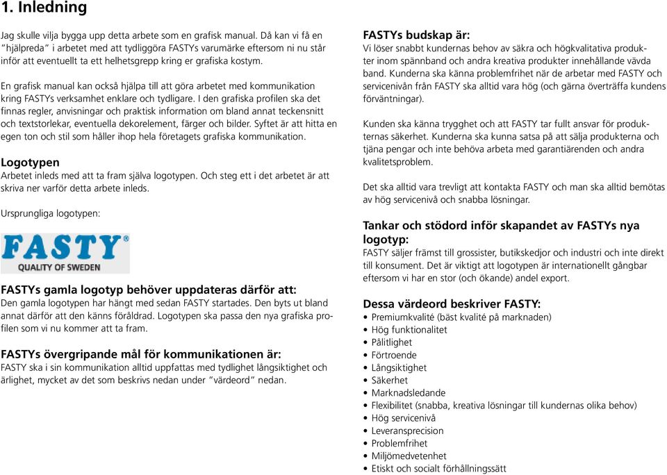 En grafisk manual kan också hjälpa till att göra arbetet med kommunikation kring FASTYs verksamhet enklare och tydligare.