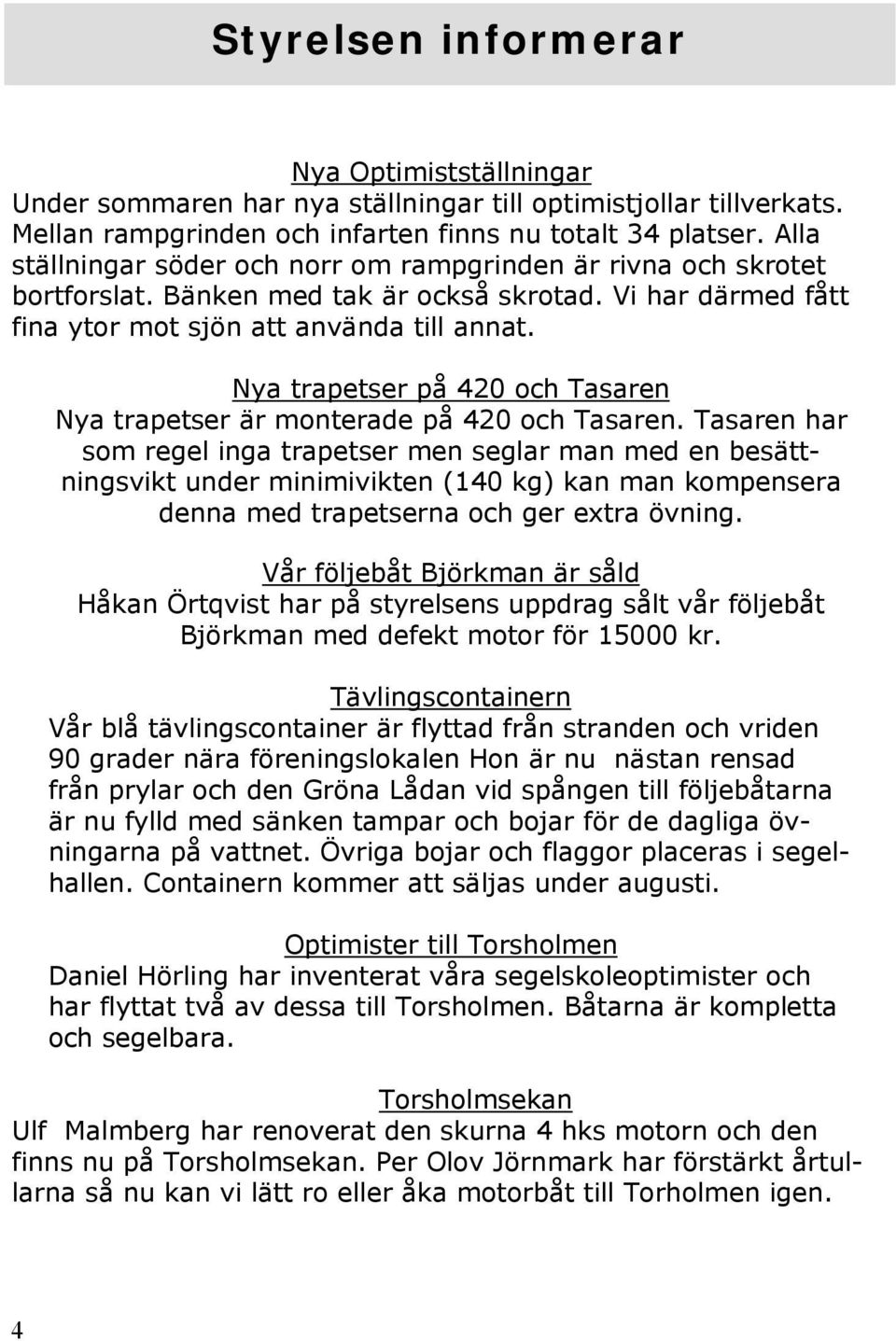 Nya trapetser på 420 och Tasaren Nya trapetser är monterade på 420 och Tasaren.