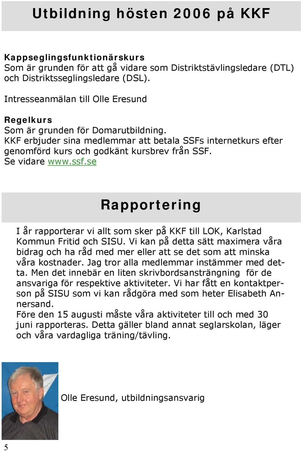 Se vidare www.ssf.se Rapportering I år rapporterar vi allt som sker på KKF till LOK, Karlstad Kommun Fritid och SISU.