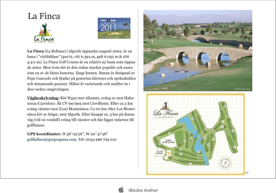 Banan är designad av Pepe Gancedo och bjuder på generösa fairways och spektakulära och utmanande greener. Hålen är varierande och smälter in i den vackra omgivningen.