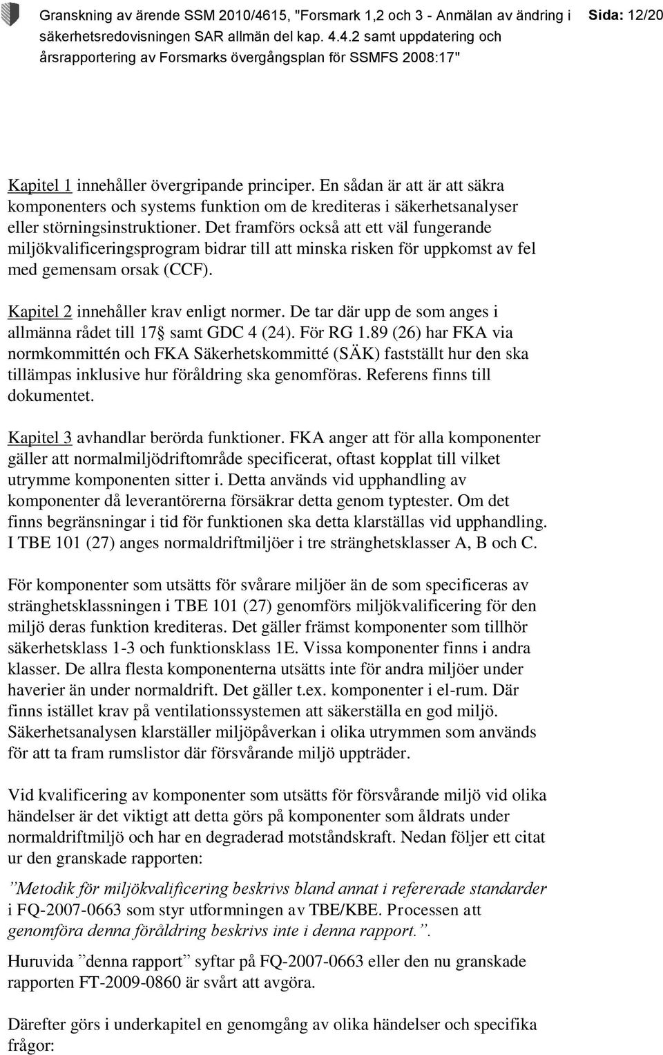 De tar där upp de som anges i allmänna rådet till 17 samt GDC 4 (24). För RG 1.