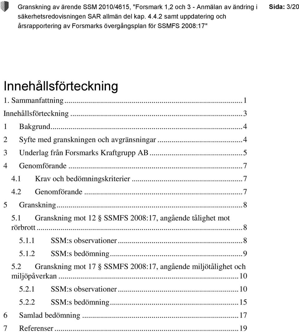 1 Granskning mot 12 SSMFS 2008:17, angående tålighet mot rörbrott... 8 5.1.1 SSM:s observationer... 8 5.1.2 SSM:s bedömning... 9 5.