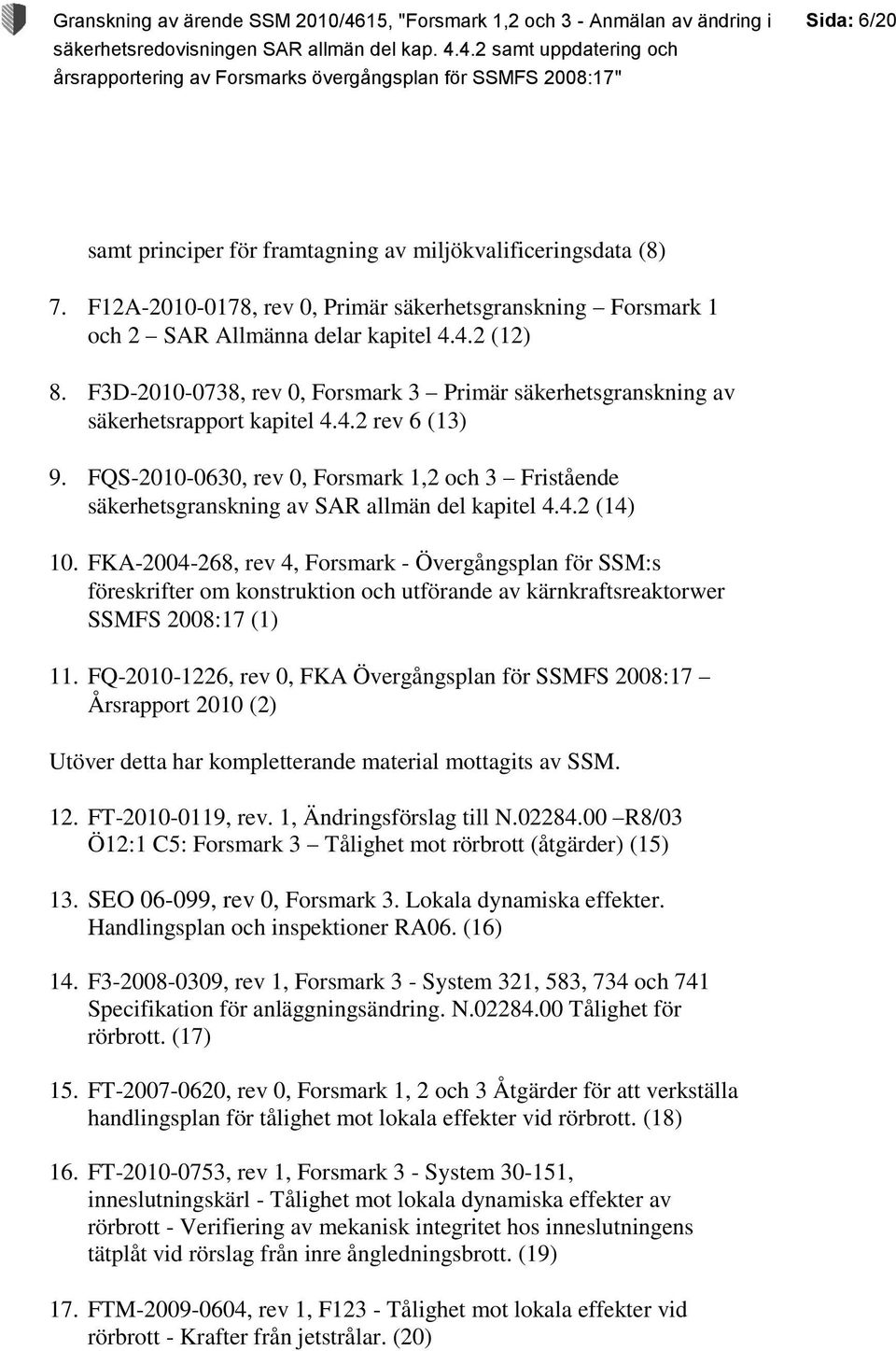 FQS-2010-0630, rev 0, Forsmark 1,2 och 3 Fristående säkerhetsgranskning av SAR allmän del kapitel 4.4.2 (14) 10.