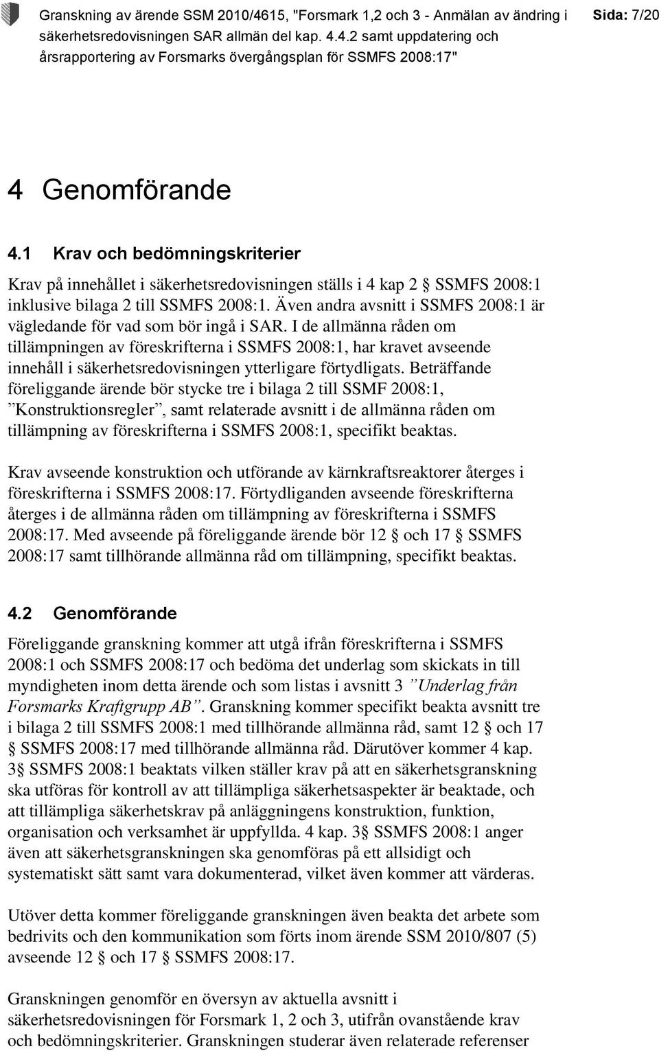 I de allmänna råden om tillämpningen av föreskrifterna i SSMFS 2008:1, har kravet avseende innehåll i säkerhetsredovisningen ytterligare förtydligats.