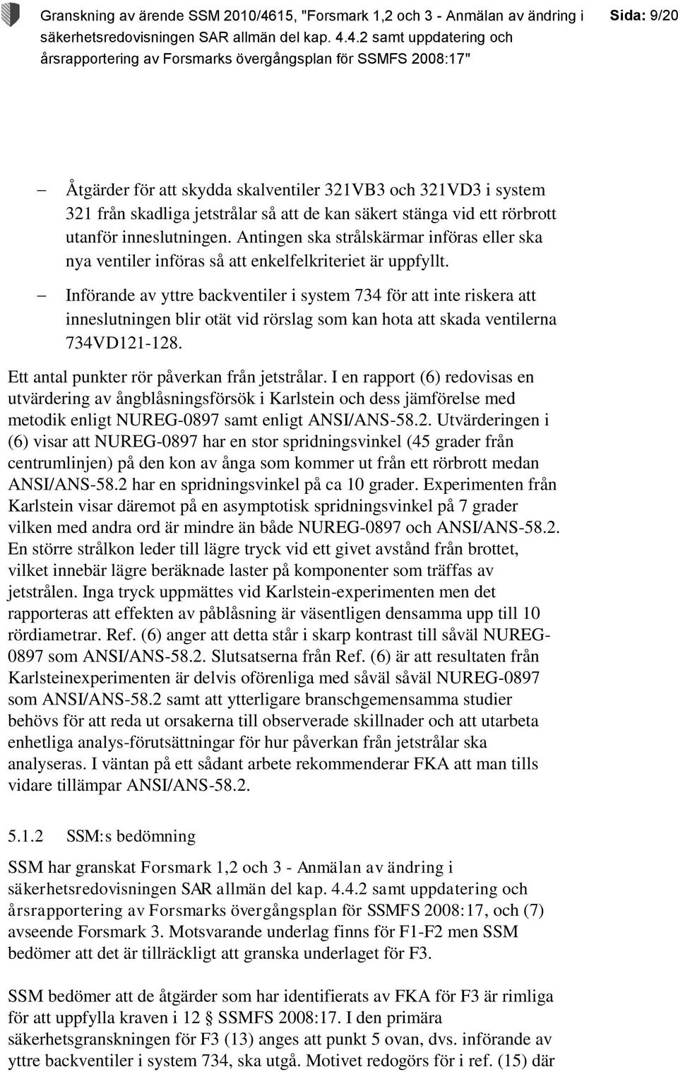 Införande av yttre backventiler i system 734 för att inte riskera att inneslutningen blir otät vid rörslag som kan hota att skada ventilerna 734VD121-128.