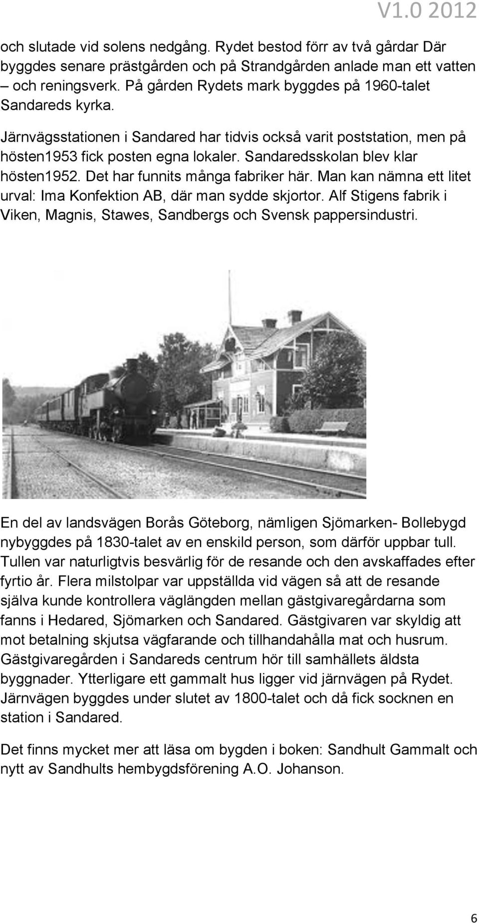 Sandaredsskolan blev klar hösten1952. Det har funnits många fabriker här. Man kan nämna ett litet urval: Ima Konfektion AB, där man sydde skjortor.