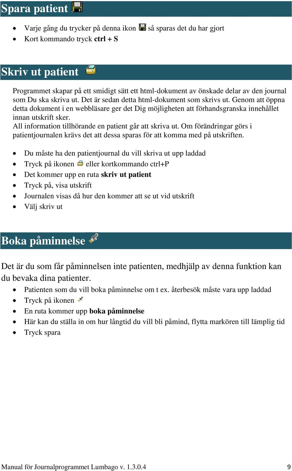 Genom att öppna detta dokument i en webbläsare ger det Dig möjligheten att förhandsgranska innehållet innan utskrift sker. All information tillhörande en patient går att skriva ut.