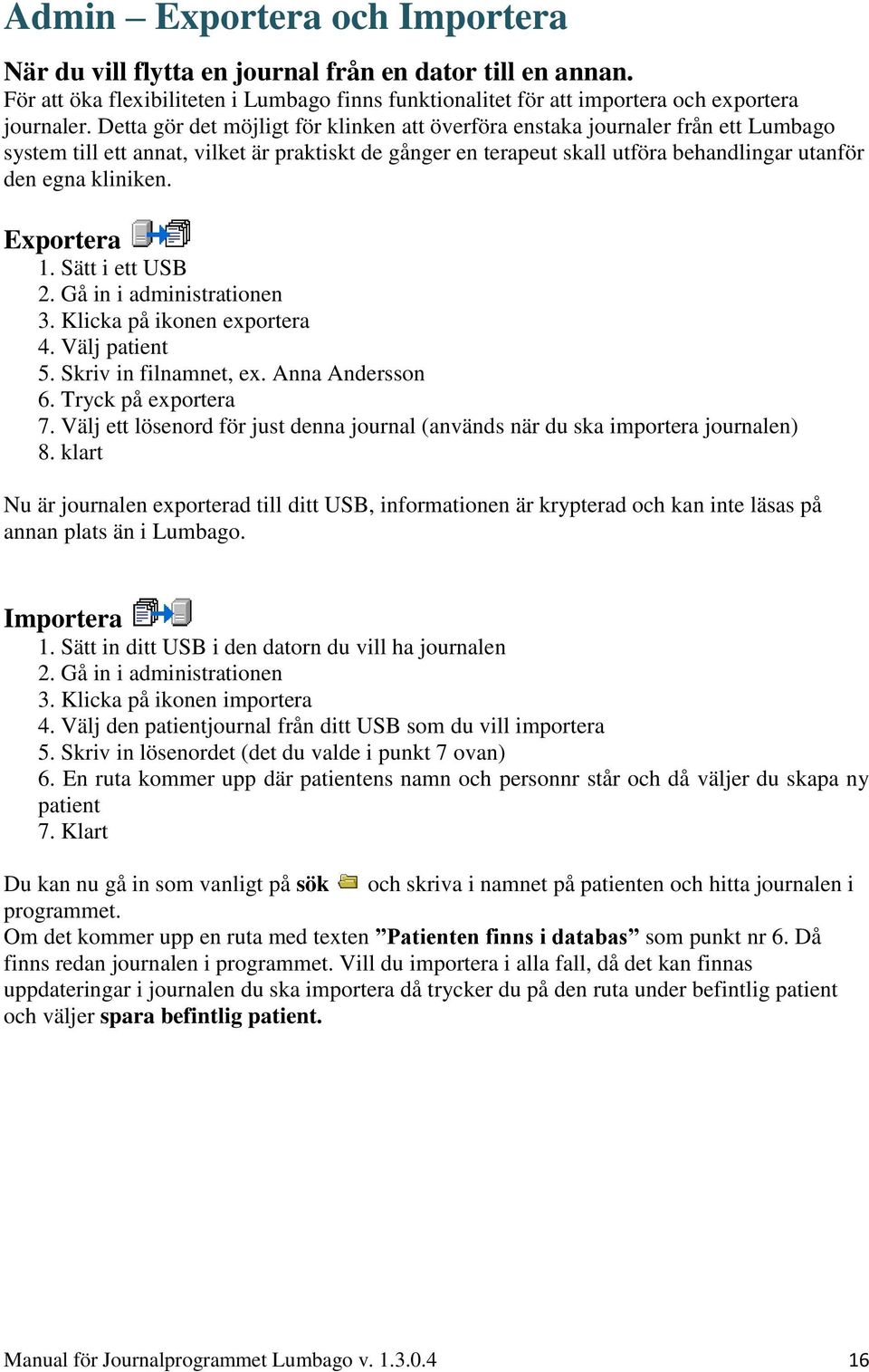 Exportera 1. Sätt i ett USB 2. Gå in i administrationen 3. Klicka på ikonen exportera 4. Välj patient 5. Skriv in filnamnet, ex. Anna Andersson 6. Tryck på exportera 7.