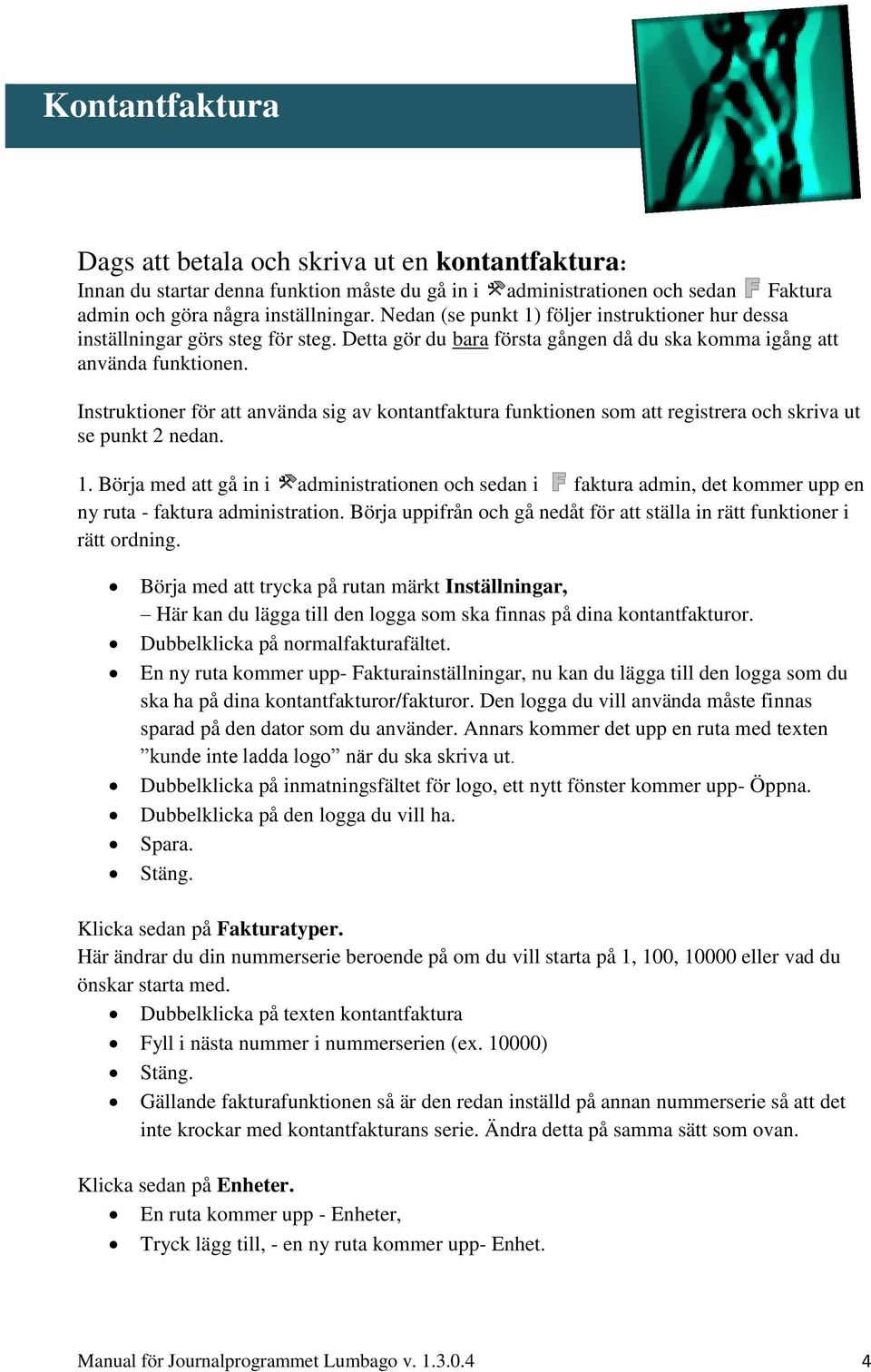 Instruktioner för att använda sig av kontantfaktura funktionen som att registrera och skriva ut se punkt 2 nedan. 1.