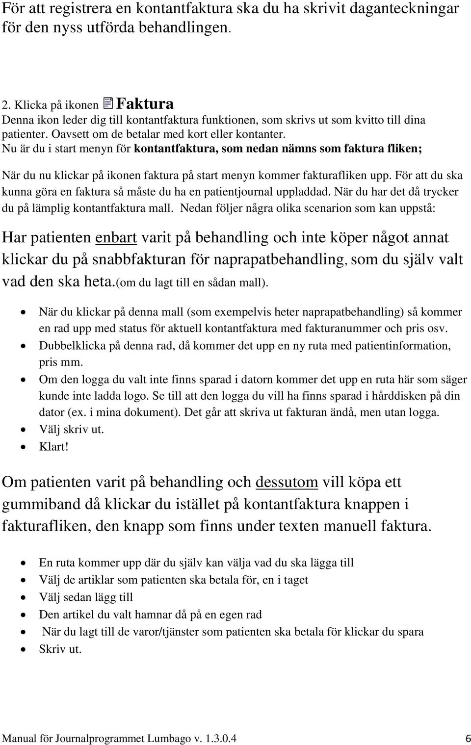 Nu är du i start menyn för kontantfaktura, som nedan nämns som faktura fliken; När du nu klickar på ikonen faktura på start menyn kommer fakturafliken upp.